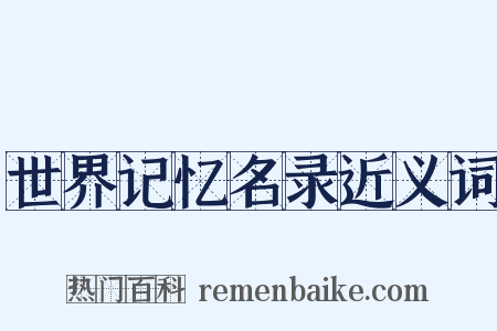 世界记忆名录近义词是什么意思的图片